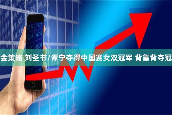 金策略 刘圣书/谭宁夺得中国赛女双冠军 背靠背夺冠